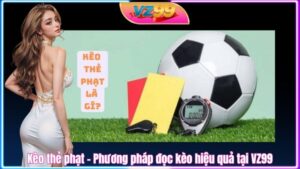 Kèo thẻ phạt – Phương pháp đọc kèo hiệu quả tại VZ99