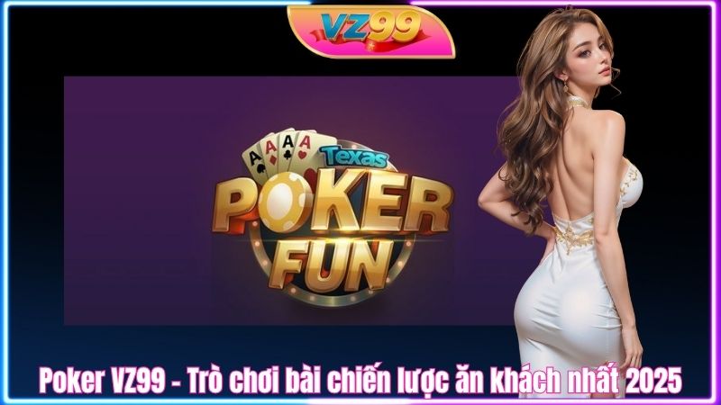 Poker VZ99 - Trò chơi bài chiến lược ăn khách nhất 2025