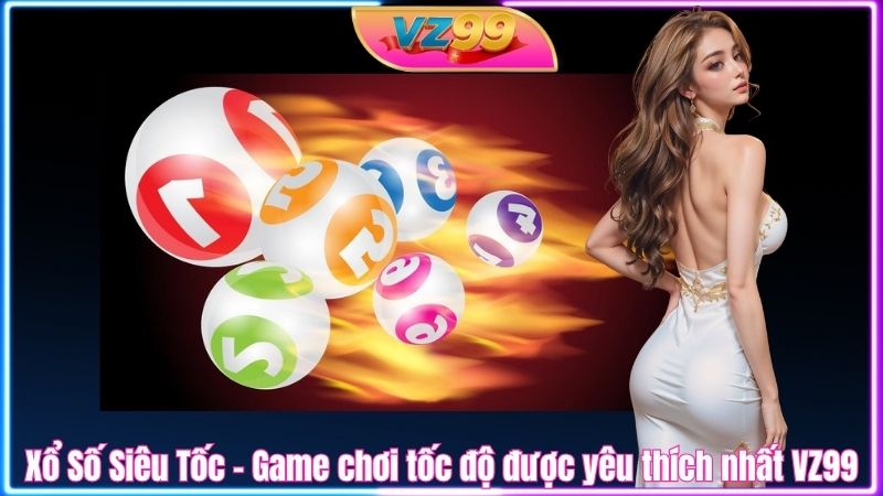 Xổ Số Siêu Tốc – Game chơi tốc độ được yêu thích nhất VZ99